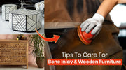 Tips To Care For Bone Inlay And Wooden Furniture